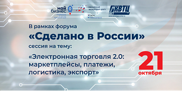 21 октября на Форуме «Сделано в России» состоится сессия «Электронная торговля 2.0: маркетплейсы, платежи, логистика, экспорт»